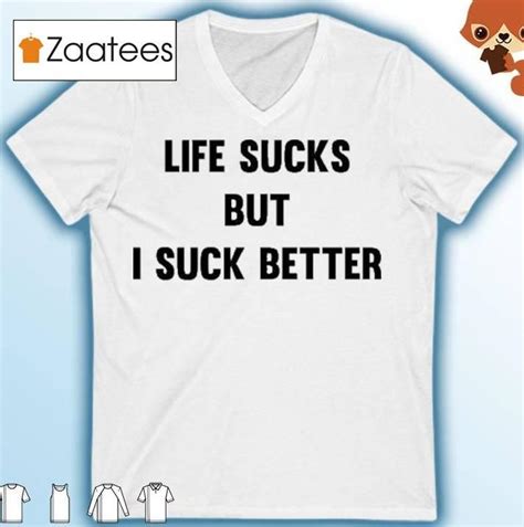 Funny Meme TShirt, Life Sucks but I SUCK BETTER Joke Tee, .